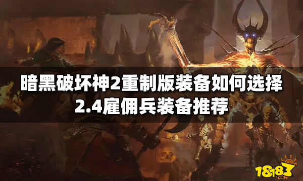 BOB半岛·(中国)官方网站暗黑破坏神2重制版装备如何选择 24雇佣兵装备推荐
